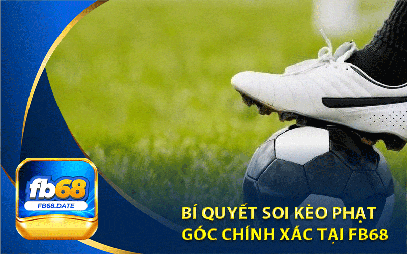 Bí quyết soi kèo phạt góc chính xác tại Fb68