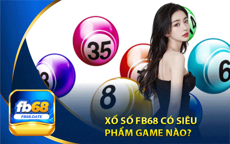 Xổ số Fb68 có siêu 
phẩm game nào?