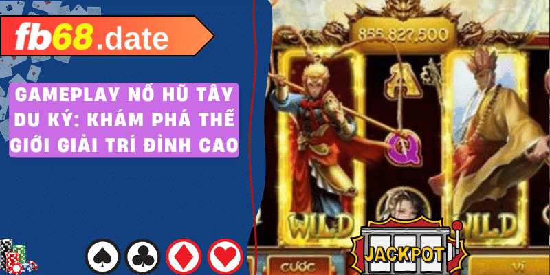 Gameplay nổ hũ tây du ký_ khám phá thế giới giải trí đỉnh cao
